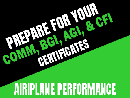 Text graphic with "Prepare for your COMM, BGI, AGI, & CFI Certificates" and "Airplane Performance" on a black and green background—perfect for Rod Machado's-Commercial-BGI-AGI-and-CFI/FOI-AddOn-eCourse by Rod Machado's Aviation Learning Center.